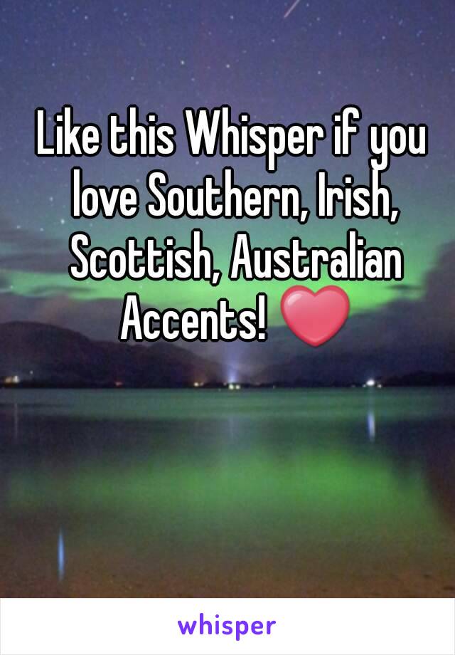 Like this Whisper if you love Southern, Irish, Scottish, Australian Accents! ❤