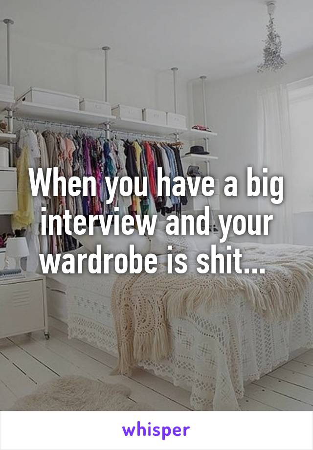 When you have a big interview and your wardrobe is shit... 