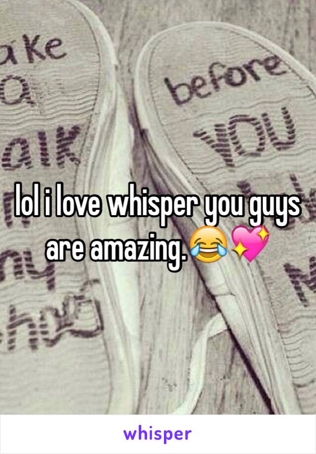 lol i love whisper you guys are amazing.😂💖