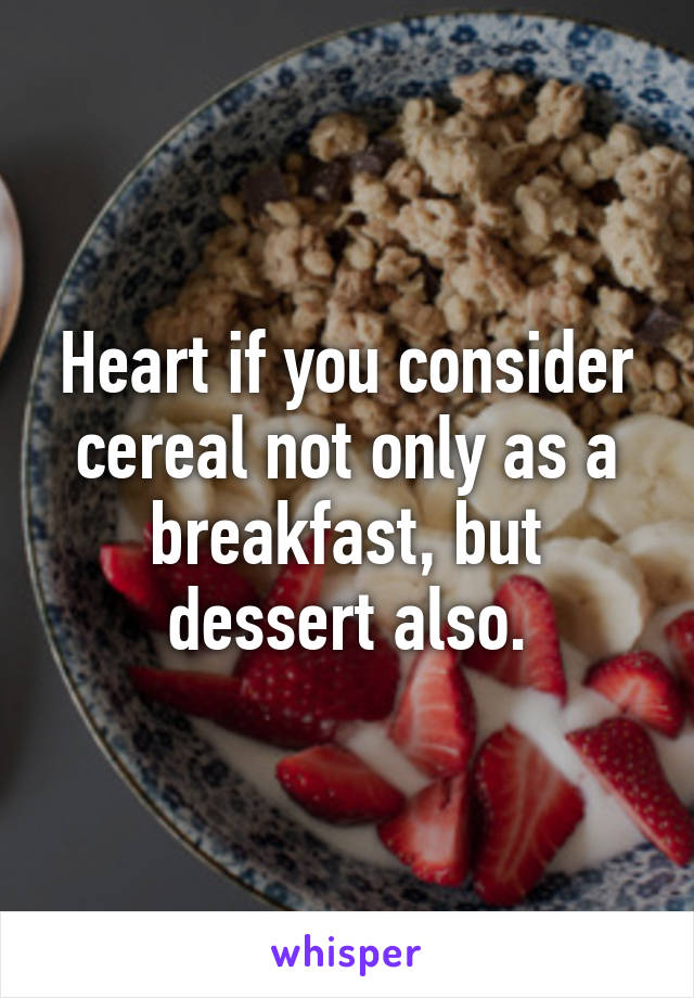 Heart if you consider cereal not only as a breakfast, but dessert also.