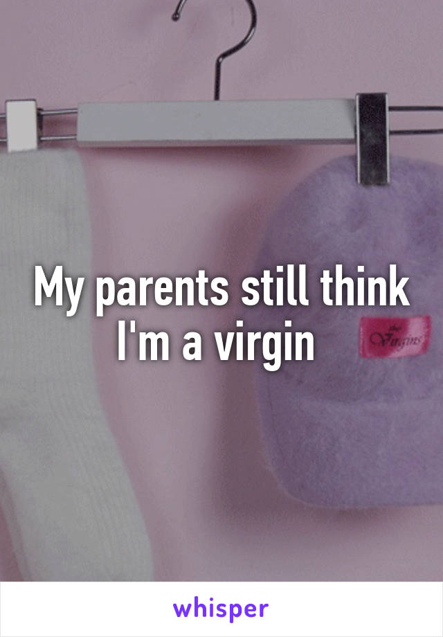 My parents still think I'm a virgin 