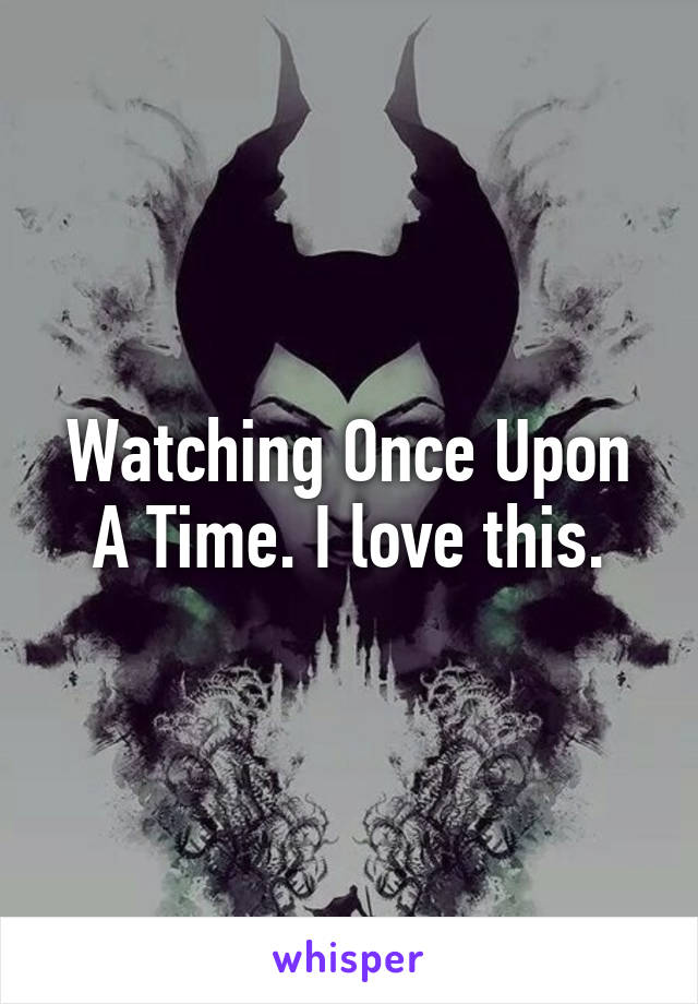 Watching Once Upon A Time. I love this.