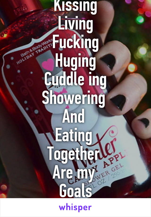 Kissing
Living
Fucking
Huging
Cuddle ing
Showering 
And 
Eating 
Together 
Are my 
Goals
#Gay