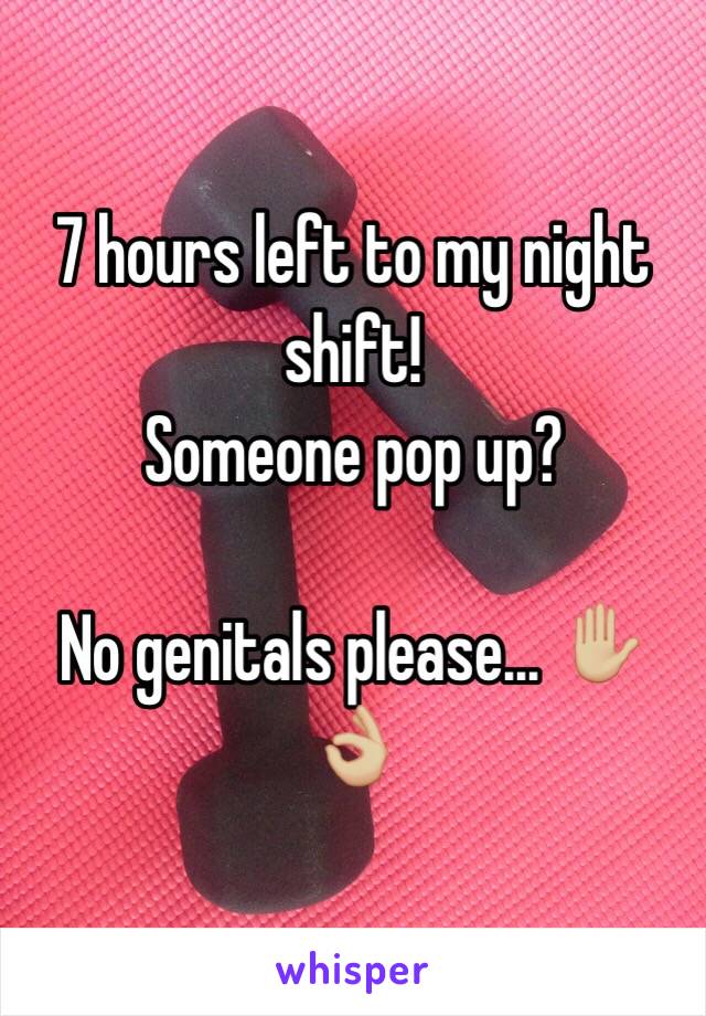 7 hours left to my night shift!
Someone pop up?

No genitals please... ✋🏼👌🏼