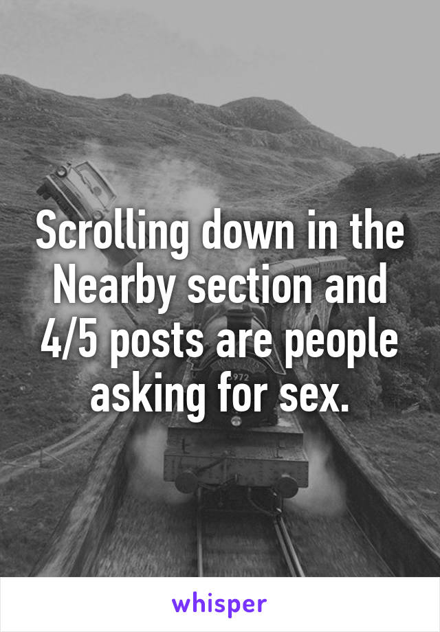 Scrolling down in the Nearby section and 4/5 posts are people asking for sex.