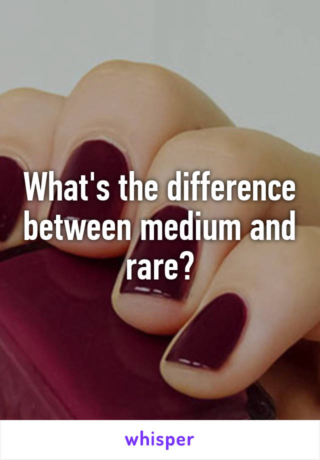 What's the difference between medium and rare?