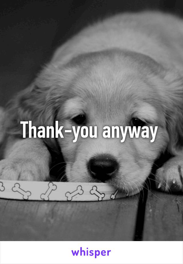 Thank-you anyway 