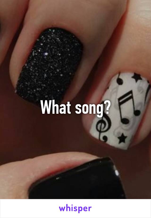 What song?