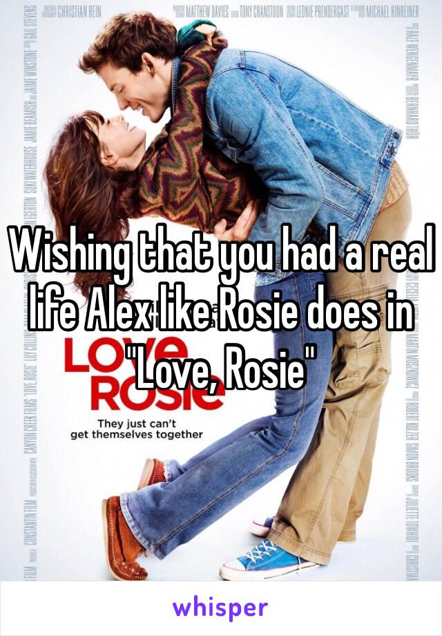 Wishing that you had a real life Alex like Rosie does in "Love, Rosie"