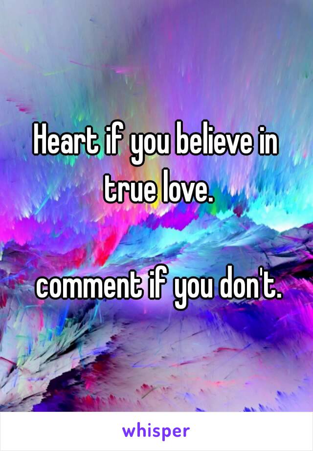 Heart if you believe in true love.

 comment if you don't.