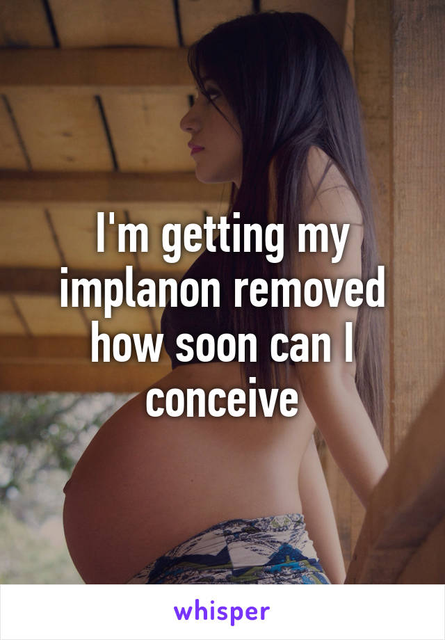 I'm getting my implanon removed how soon can I conceive