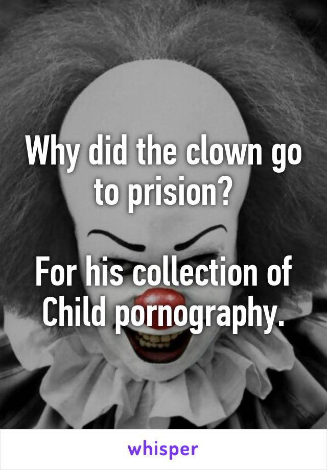 Why did the clown go to prision?

For his collection of Child pornography.