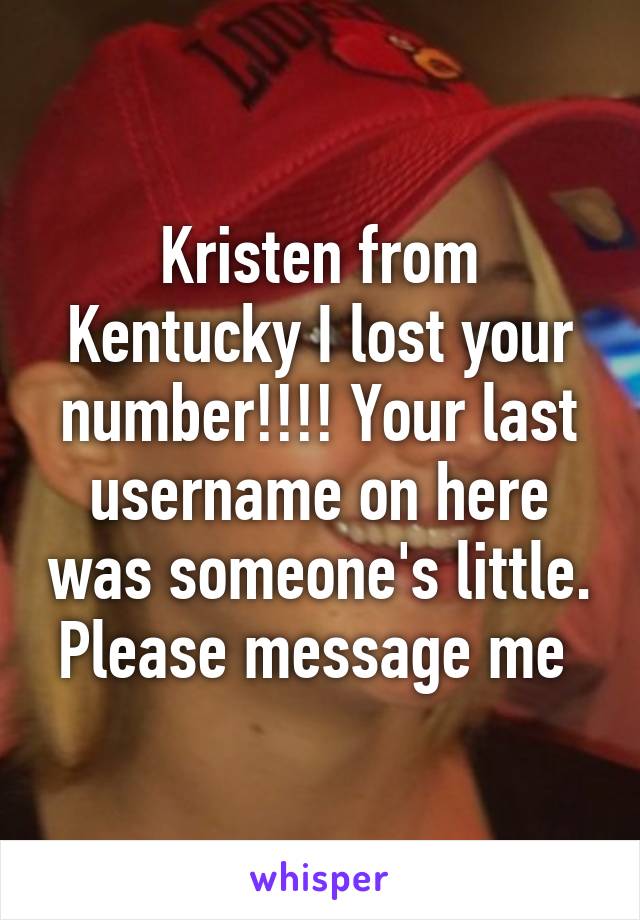 Kristen from Kentucky I lost your number!!!! Your last username on here was someone's little. Please message me 