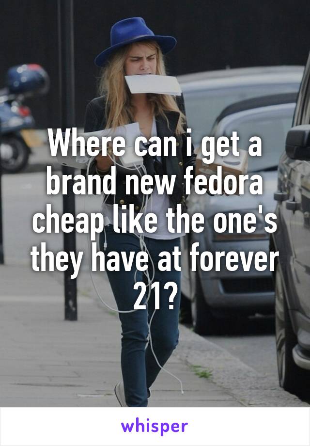 Where can i get a brand new fedora cheap like the one's they have at forever 21?