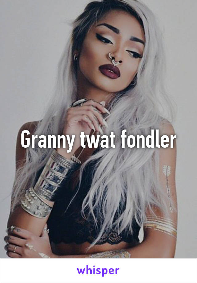 Granny twat fondler