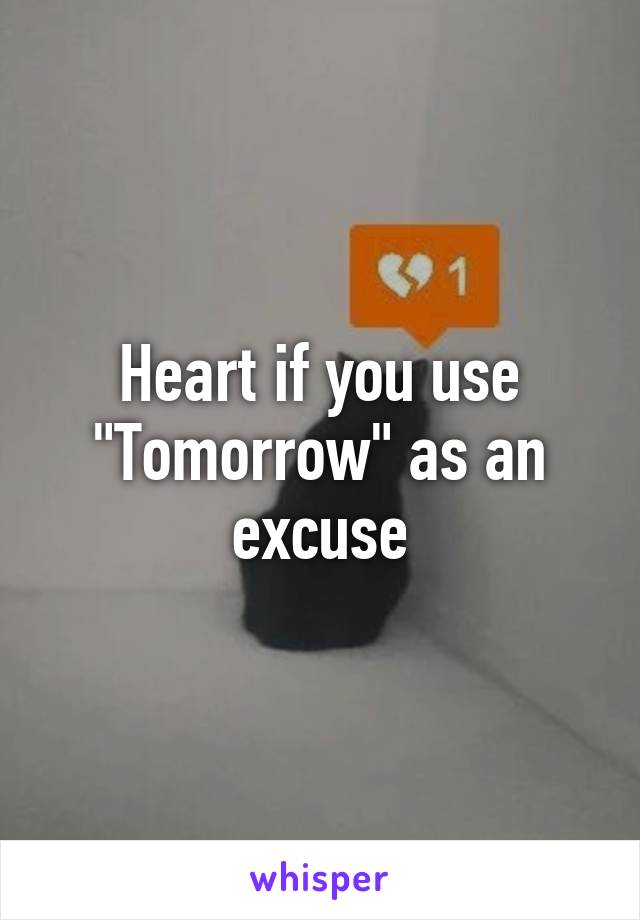 Heart if you use "Tomorrow" as an excuse