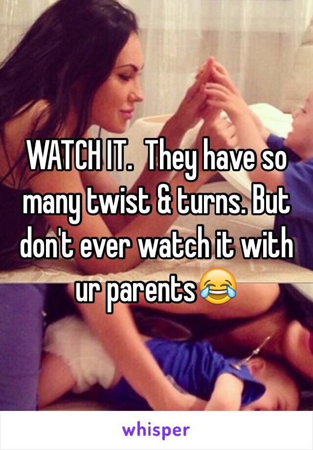 WATCH IT.  They have so many twist & turns. But don't ever watch it with ur parents😂