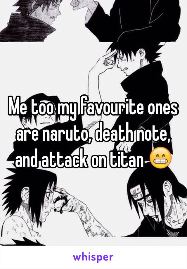 Me too my favourite ones are naruto, death note, and attack on titan 😁