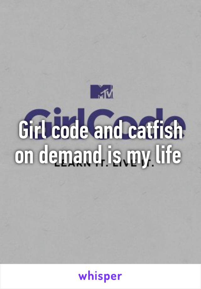 Girl code and catfish on demand is my life 