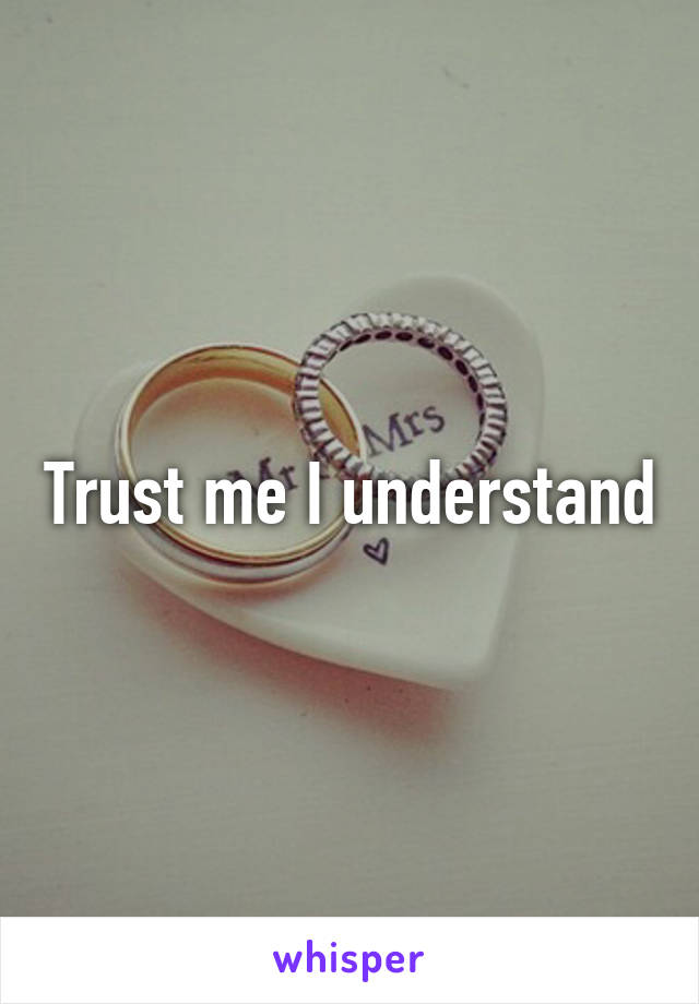 Trust me I understand