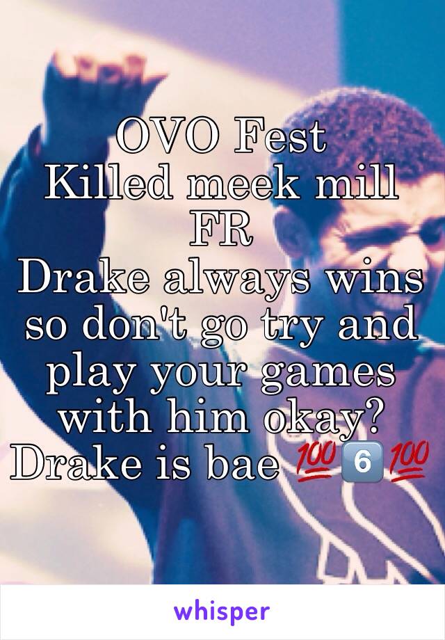 OVO Fest 
Killed meek mill
FR 
Drake always wins so don't go try and play your games with him okay?
Drake is bae 💯6⃣💯