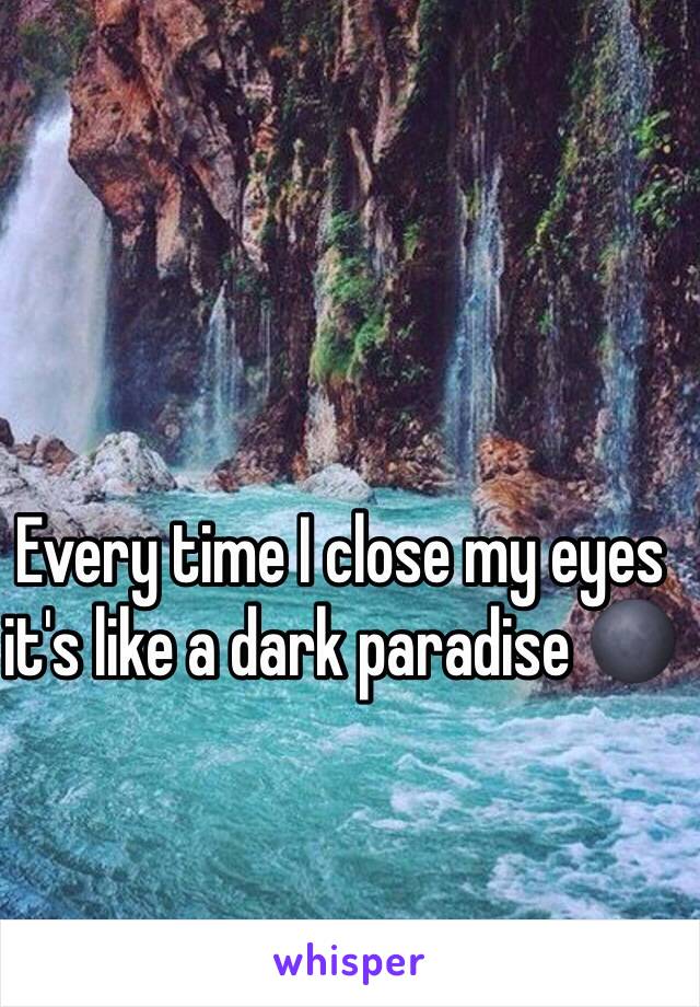 Every time I close my eyes it's like a dark paradise 🌑