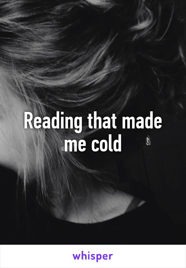 Reading that made me cold