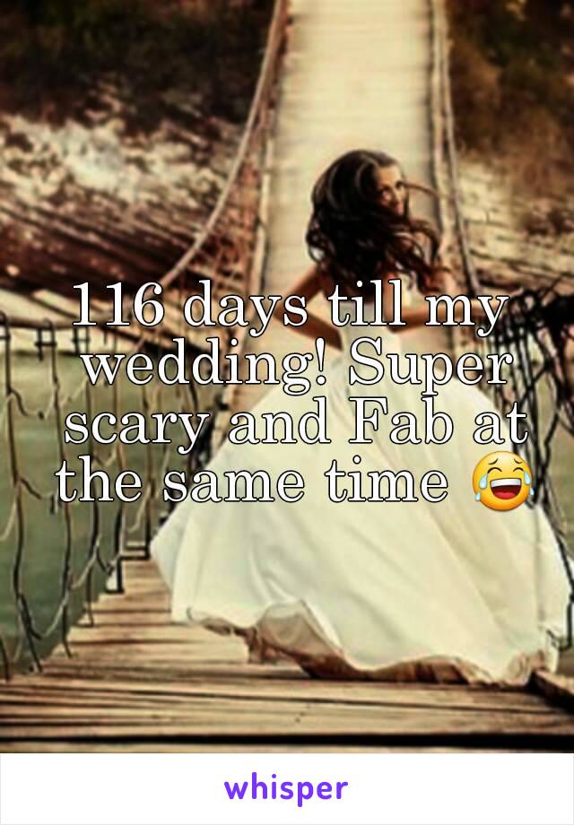 116 days till my wedding! Super scary and Fab at the same time 😂