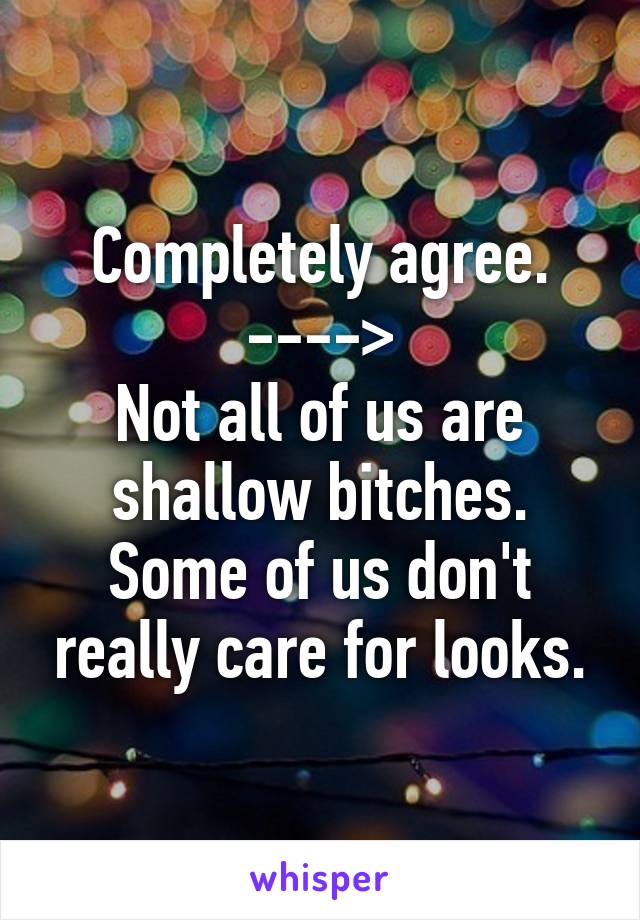 Completely agree.
---->
Not all of us are shallow bitches. Some of us don't really care for looks.