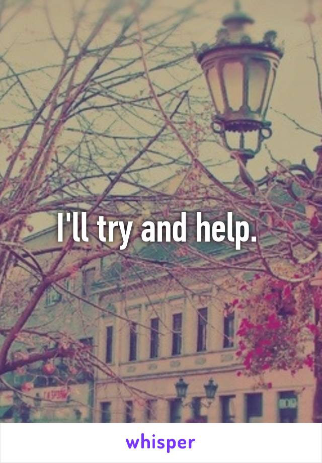 I'll try and help. 