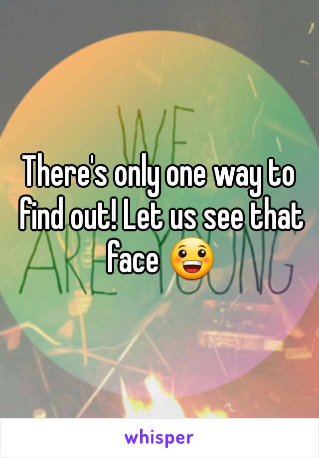 There's only one way to find out! Let us see that face 😀