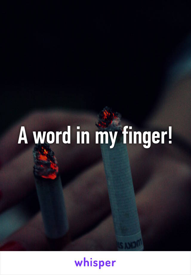 A word in my finger!