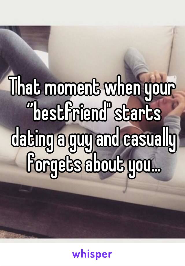 That moment when your “bestfriend" starts dating a guy and casually forgets about you...
