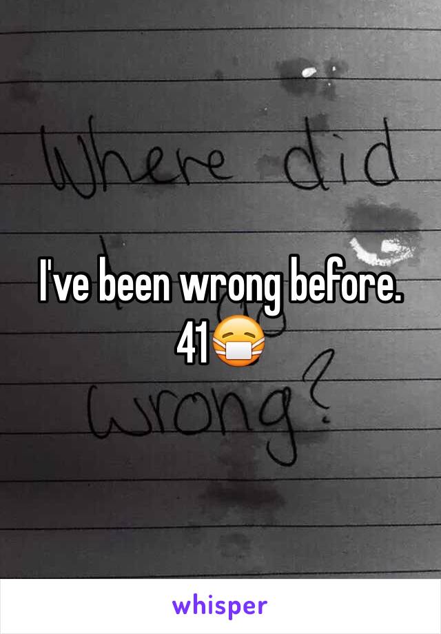I've been wrong before.  41😷