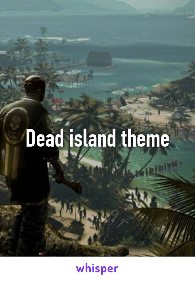 Dead island theme