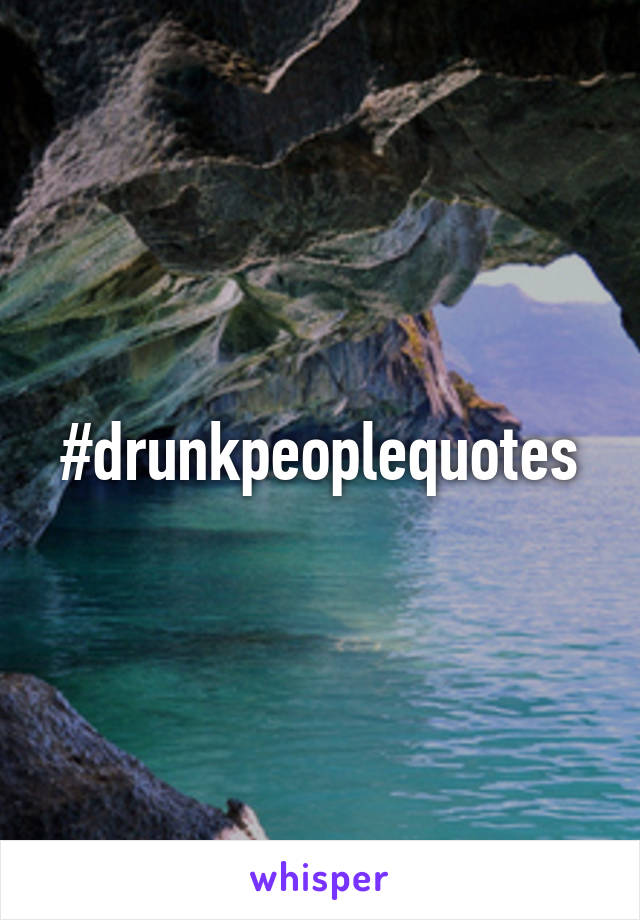 #drunkpeoplequotes