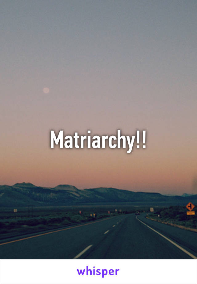 Matriarchy!!