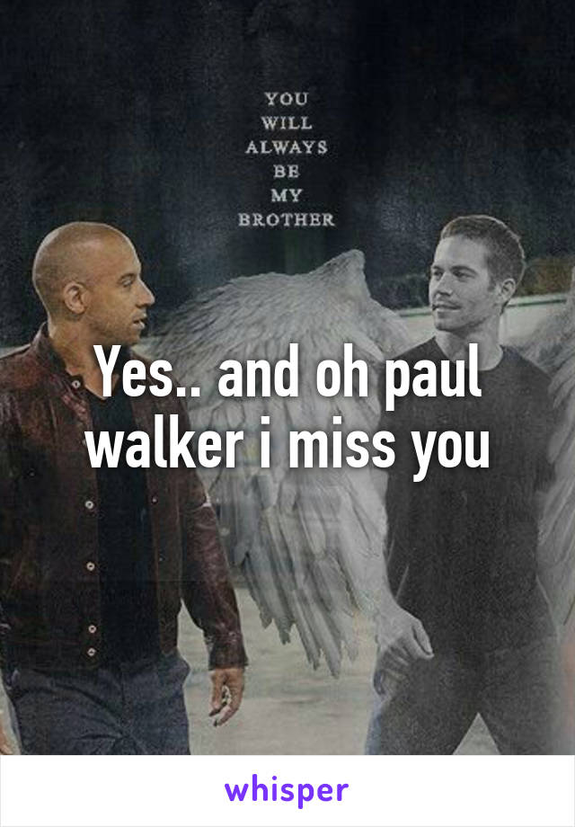 Yes.. and oh paul walker i miss you