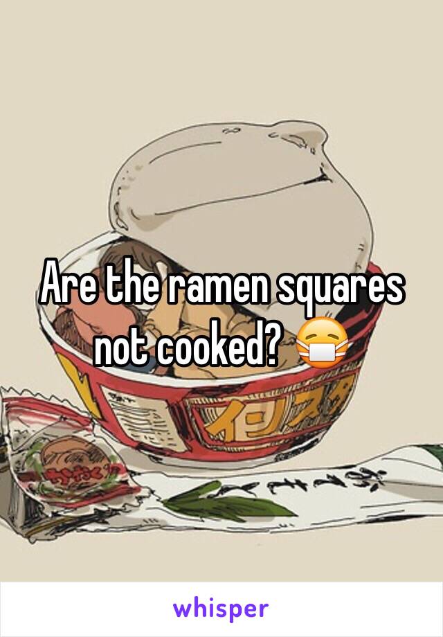Are the ramen squares not cooked? 😷