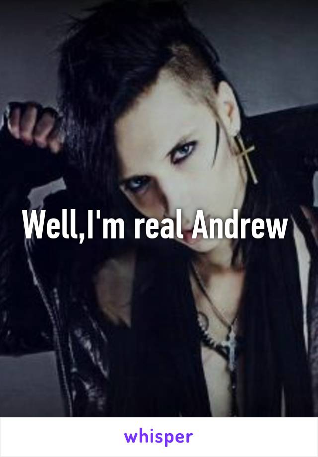 Well,I'm real Andrew 