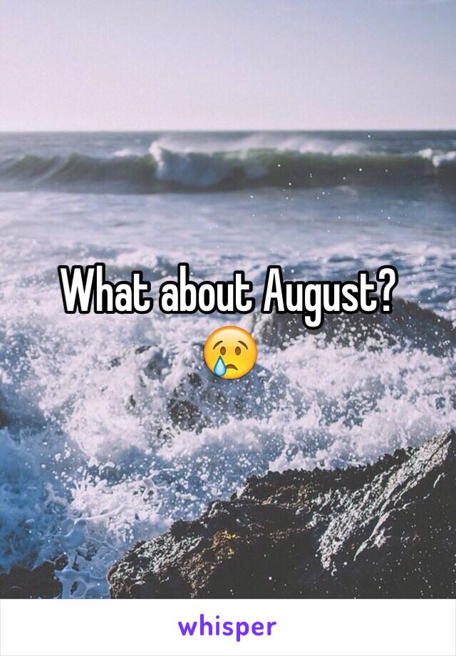 What about August?
😢