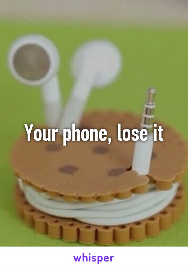 Your phone, lose it