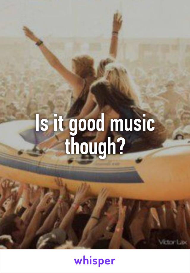 Is it good music though?