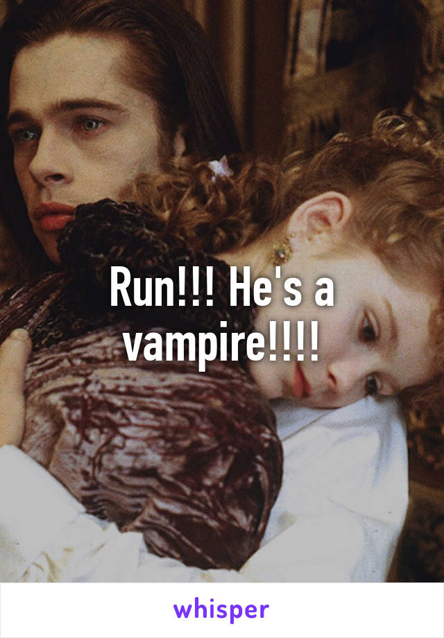 Run!!! He's a vampire!!!!