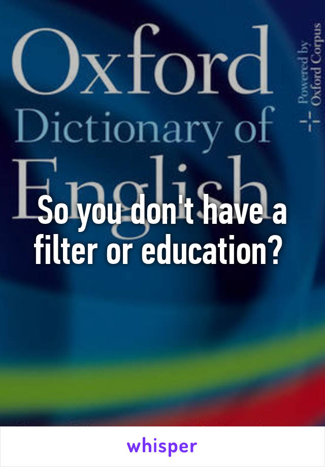 So you don't have a filter or education? 