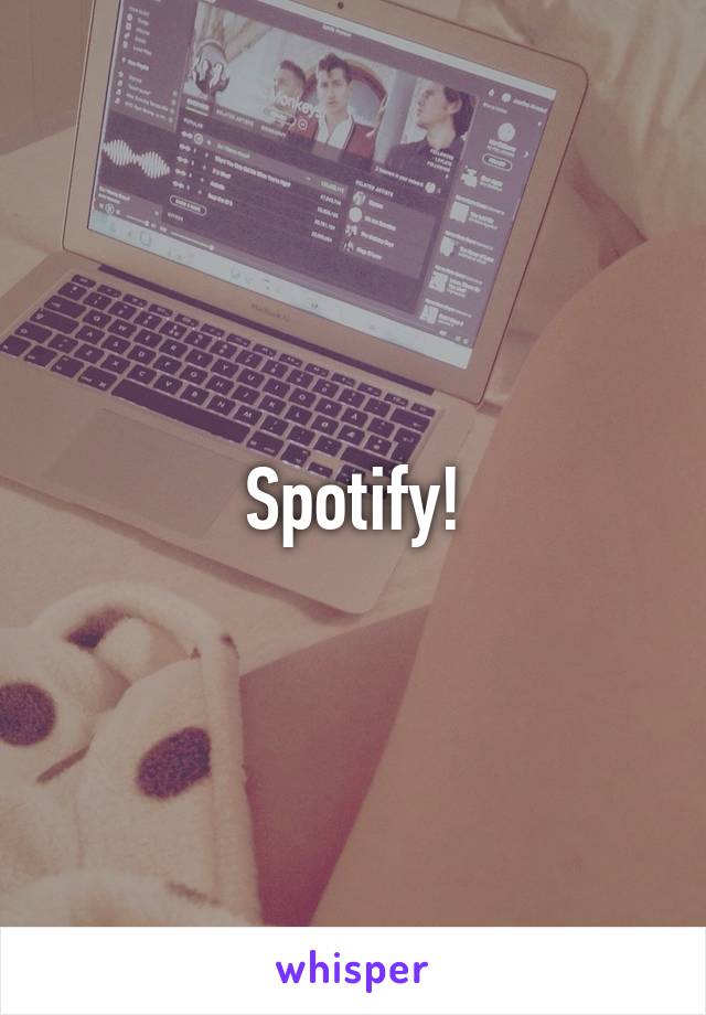Spotify!
