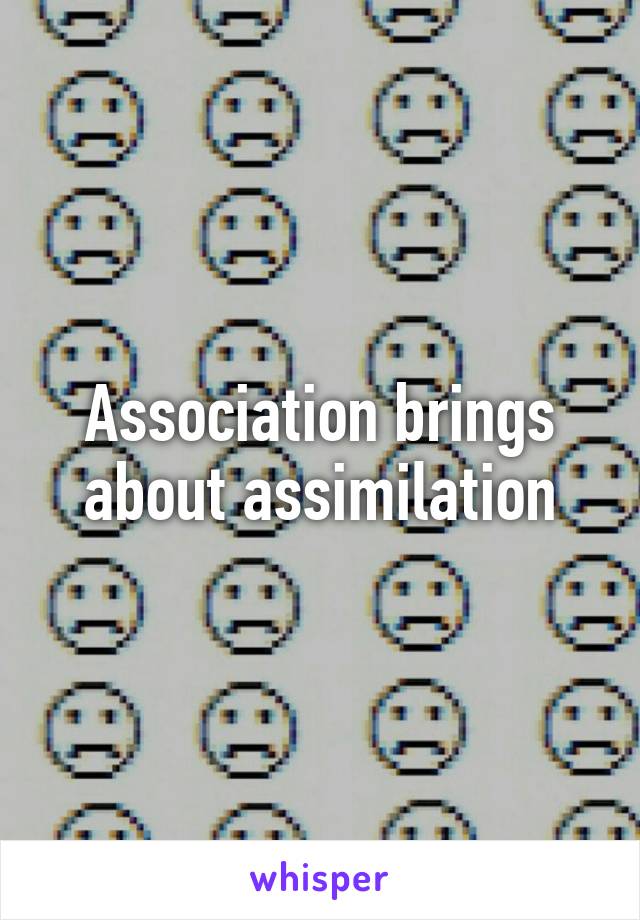 Association brings about assimilation