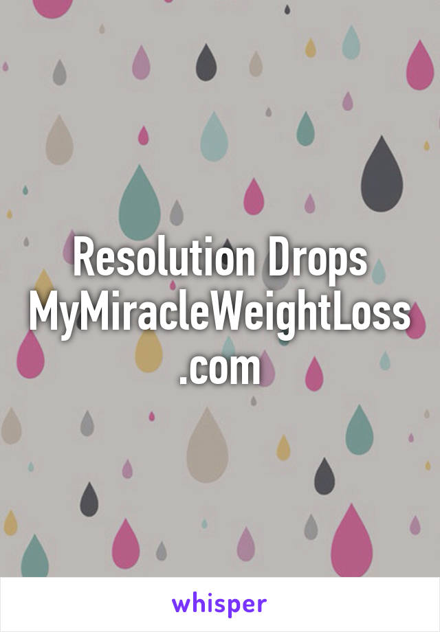 Resolution Drops
MyMiracleWeightLoss.com