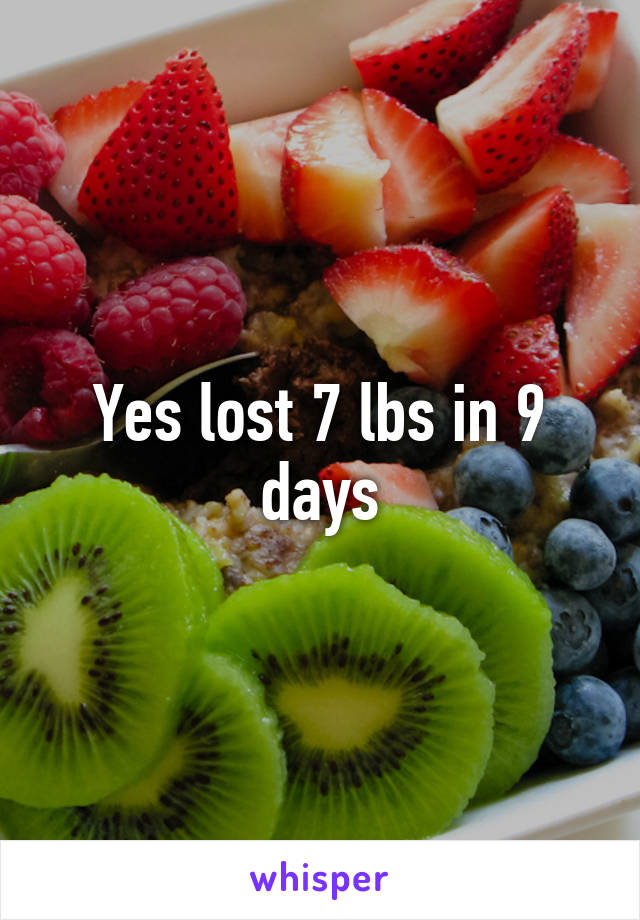 Yes lost 7 lbs in 9 days