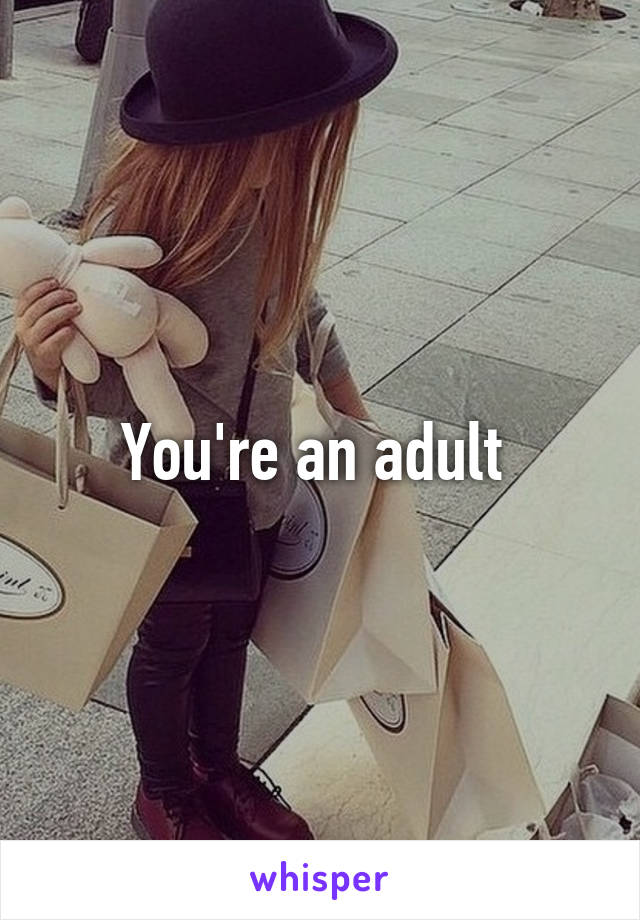 You're an adult 